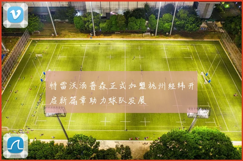特雷沃汤普森正式加盟杭州经纬开启新篇章助力球队发展