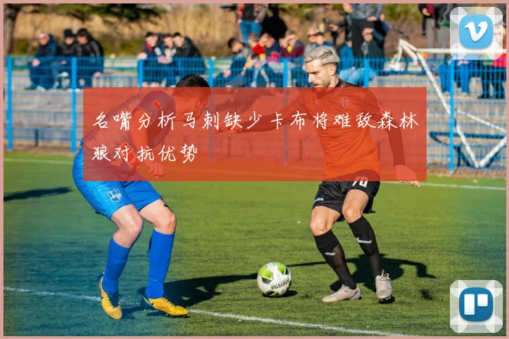 名嘴分析马刺缺少卡布将难敌森林狼对抗优势